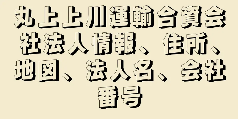 丸上上川運輸合資会社法人情報、住所、地図、法人名、会社番号