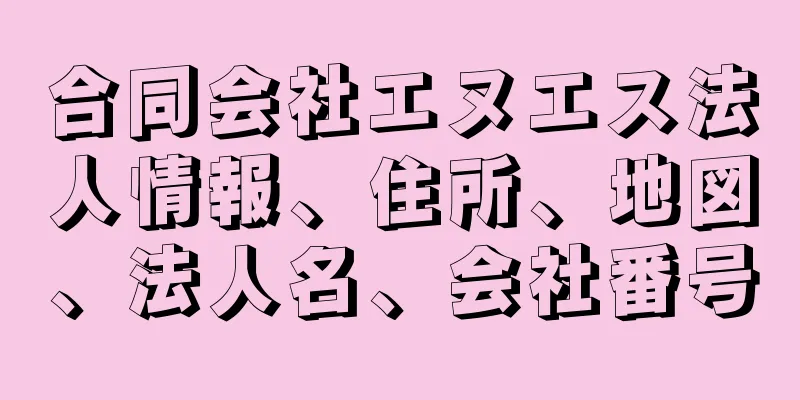 合同会社エヌエス法人情報、住所、地図、法人名、会社番号