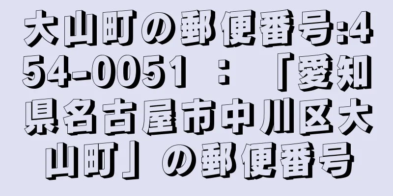 大山町の郵便番号:454-0051 ： 「愛知県名古屋市中川区大山町」の郵便番号