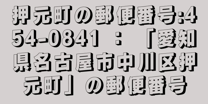 押元町の郵便番号:454-0841 ： 「愛知県名古屋市中川区押元町」の郵便番号