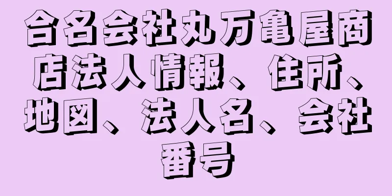 合名会社丸万亀屋商店法人情報、住所、地図、法人名、会社番号