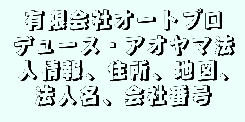 有限会社オートプロデュース・アオヤマ法人情報、住所、地図、法人名、会社番号