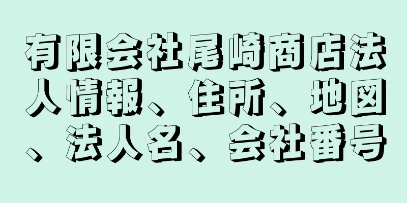 有限会社尾崎商店法人情報、住所、地図、法人名、会社番号