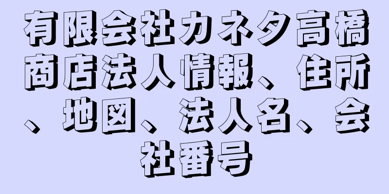 有限会社カネタ高橋商店法人情報、住所、地図、法人名、会社番号