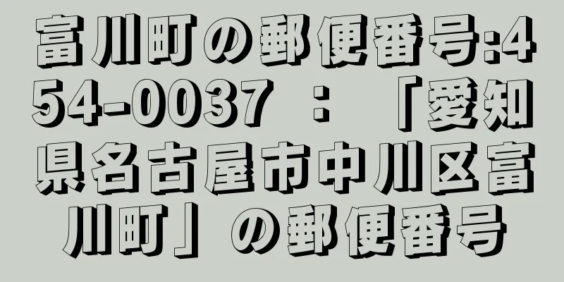 富川町の郵便番号:454-0037 ： 「愛知県名古屋市中川区富川町」の郵便番号