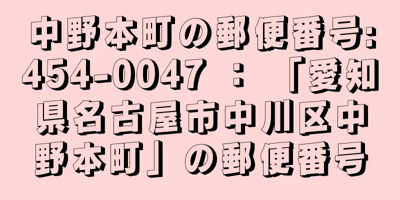 中野本町の郵便番号:454-0047 ： 「愛知県名古屋市中川区中野本町」の郵便番号