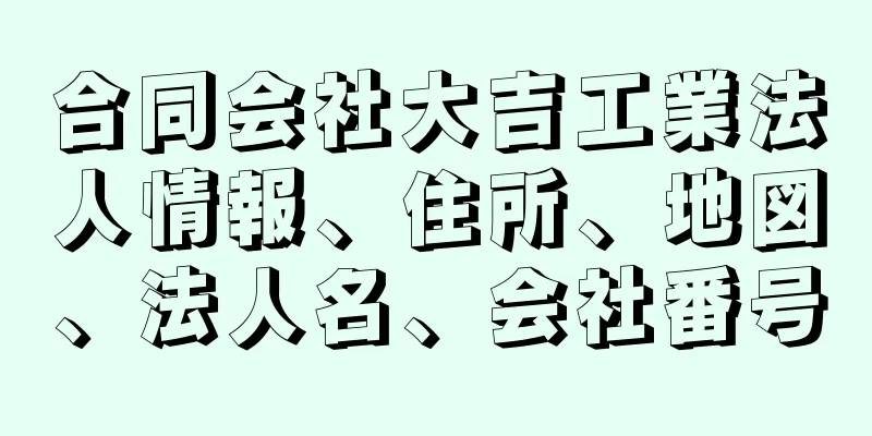 合同会社大吉工業法人情報、住所、地図、法人名、会社番号