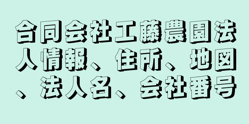 合同会社工藤農園法人情報、住所、地図、法人名、会社番号