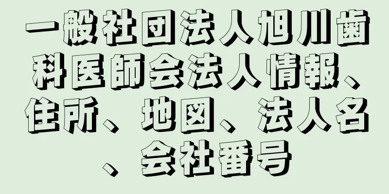 一般社団法人旭川歯科医師会法人情報、住所、地図、法人名、会社番号