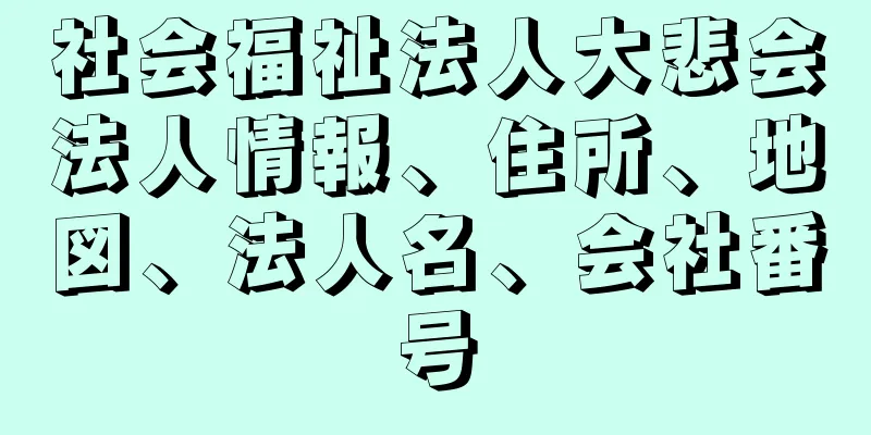 社会福祉法人大悲会法人情報、住所、地図、法人名、会社番号