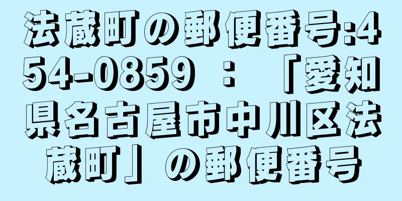 法蔵町の郵便番号:454-0859 ： 「愛知県名古屋市中川区法蔵町」の郵便番号