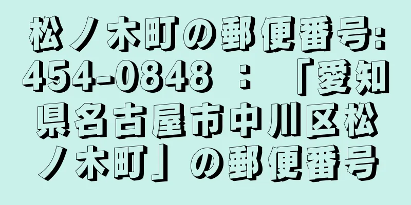 松ノ木町の郵便番号:454-0848 ： 「愛知県名古屋市中川区松ノ木町」の郵便番号