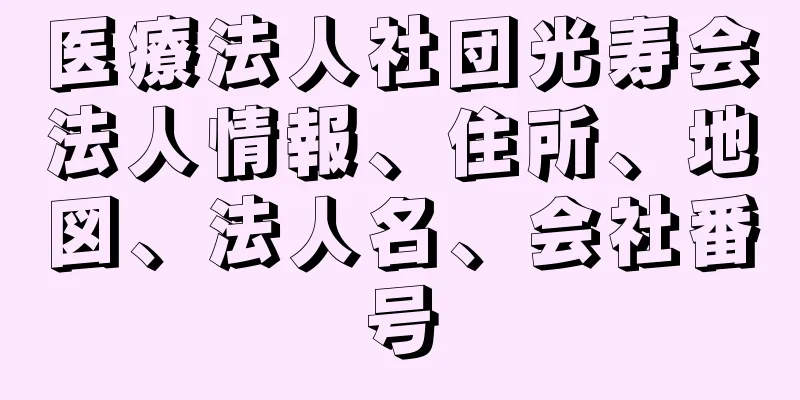 医療法人社団光寿会法人情報、住所、地図、法人名、会社番号