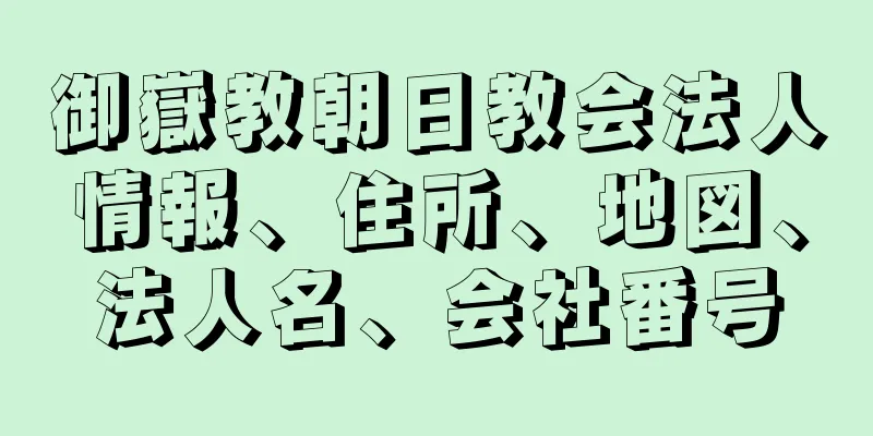 御嶽教朝日教会法人情報、住所、地図、法人名、会社番号