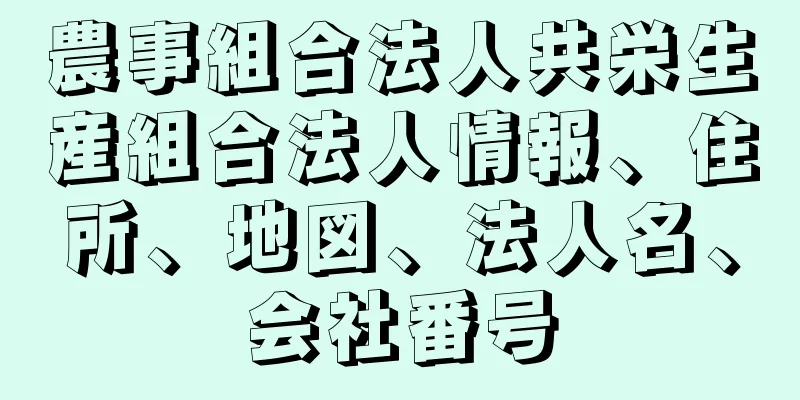 農事組合法人共栄生産組合法人情報、住所、地図、法人名、会社番号