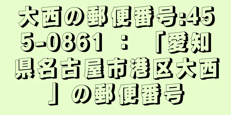 大西の郵便番号:455-0861 ： 「愛知県名古屋市港区大西」の郵便番号