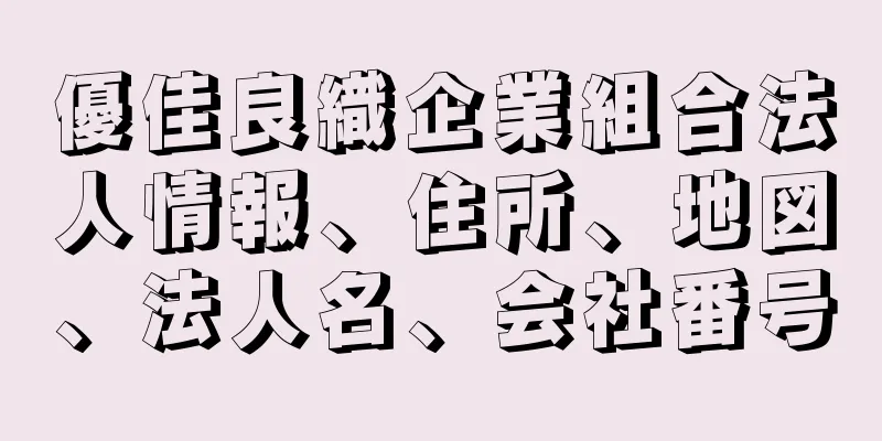 優佳良織企業組合法人情報、住所、地図、法人名、会社番号