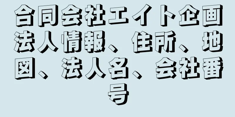 合同会社エイト企画法人情報、住所、地図、法人名、会社番号