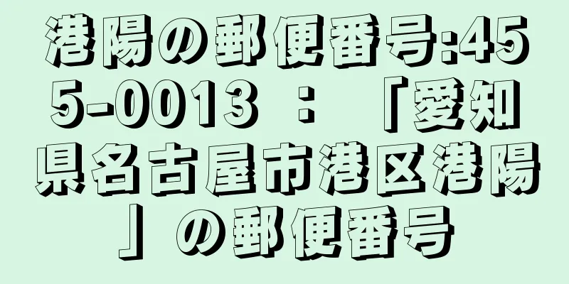 港陽の郵便番号:455-0013 ： 「愛知県名古屋市港区港陽」の郵便番号