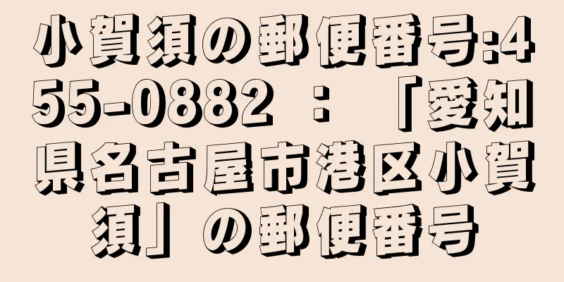 小賀須の郵便番号:455-0882 ： 「愛知県名古屋市港区小賀須」の郵便番号