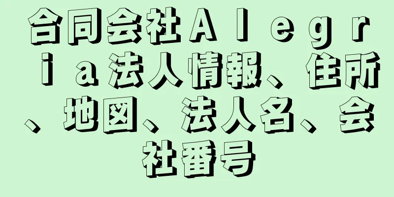 合同会社Ａｌｅｇｒｉａ法人情報、住所、地図、法人名、会社番号