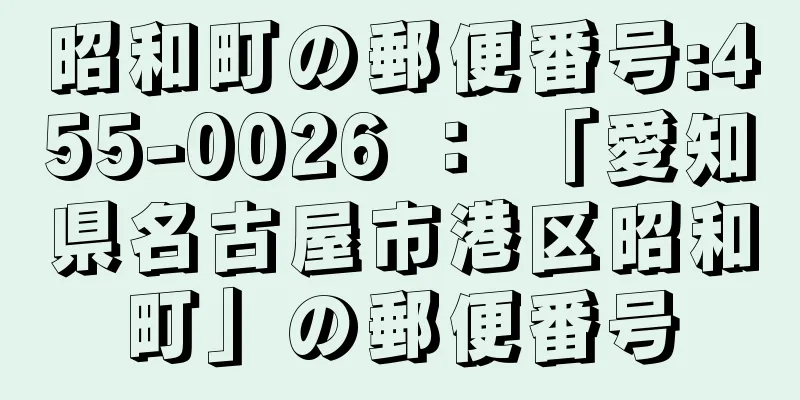 昭和町の郵便番号:455-0026 ： 「愛知県名古屋市港区昭和町」の郵便番号