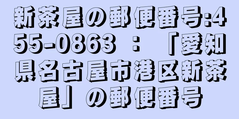 新茶屋の郵便番号:455-0863 ： 「愛知県名古屋市港区新茶屋」の郵便番号