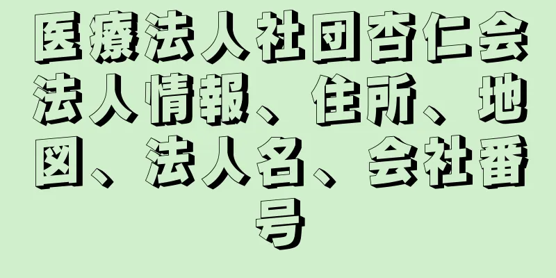 医療法人社団杏仁会法人情報、住所、地図、法人名、会社番号