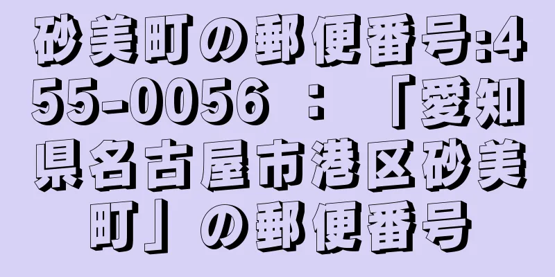 砂美町の郵便番号:455-0056 ： 「愛知県名古屋市港区砂美町」の郵便番号