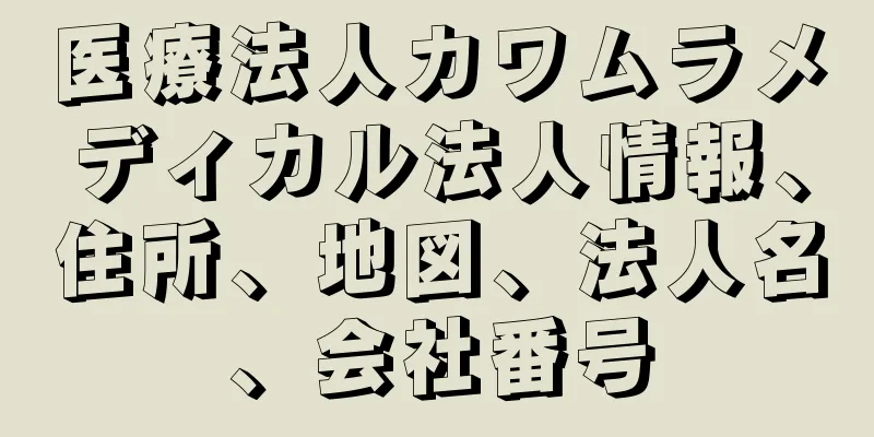 医療法人カワムラメディカル法人情報、住所、地図、法人名、会社番号