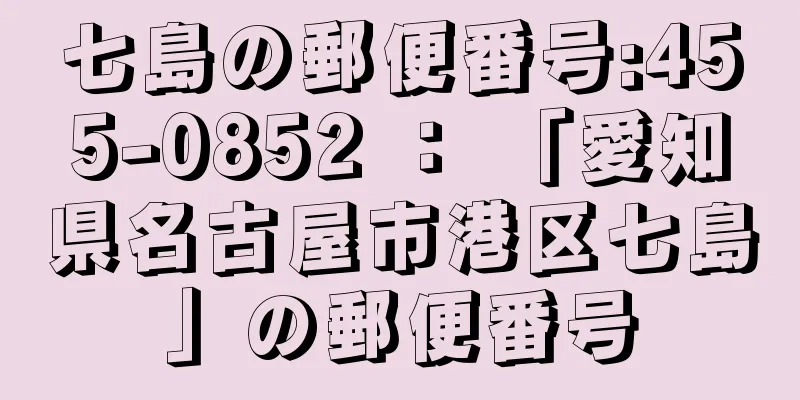 七島の郵便番号:455-0852 ： 「愛知県名古屋市港区七島」の郵便番号