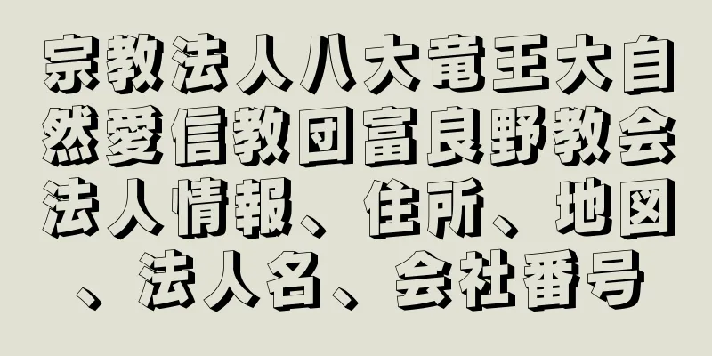 宗教法人八大竜王大自然愛信教団富良野教会法人情報、住所、地図、法人名、会社番号