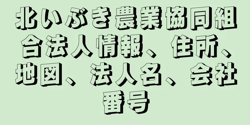 北いぶき農業協同組合法人情報、住所、地図、法人名、会社番号