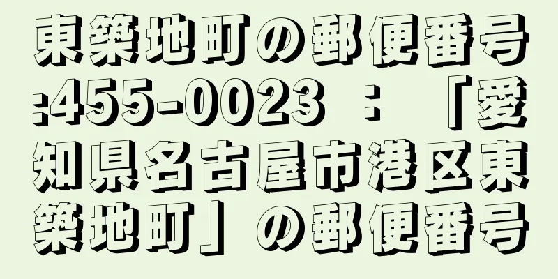 東築地町の郵便番号:455-0023 ： 「愛知県名古屋市港区東築地町」の郵便番号