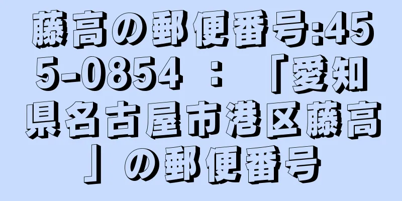 藤高の郵便番号:455-0854 ： 「愛知県名古屋市港区藤高」の郵便番号