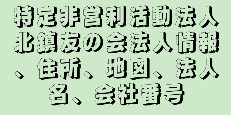 特定非営利活動法人北鎮友の会法人情報、住所、地図、法人名、会社番号