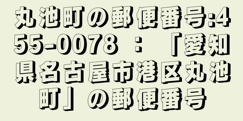 丸池町の郵便番号:455-0078 ： 「愛知県名古屋市港区丸池町」の郵便番号