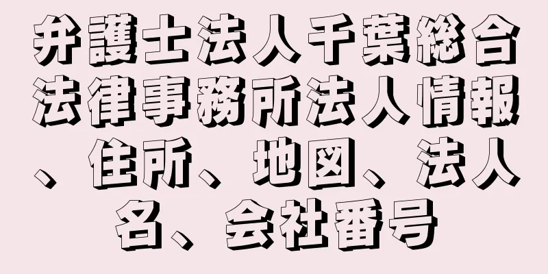 弁護士法人千葉総合法律事務所法人情報、住所、地図、法人名、会社番号