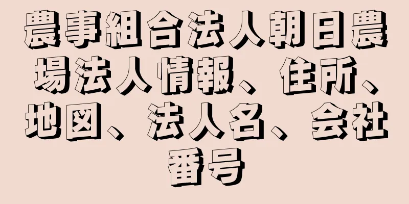 農事組合法人朝日農場法人情報、住所、地図、法人名、会社番号