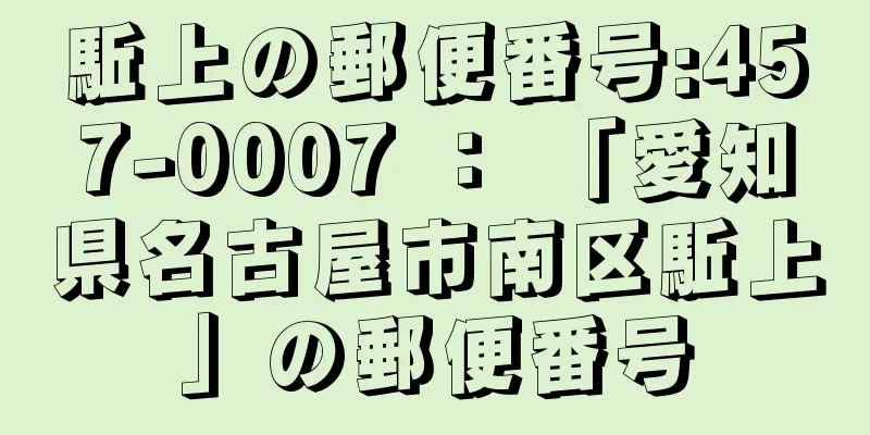 駈上の郵便番号:457-0007 ： 「愛知県名古屋市南区駈上」の郵便番号