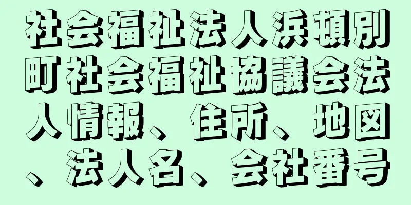 社会福祉法人浜頓別町社会福祉協議会法人情報、住所、地図、法人名、会社番号