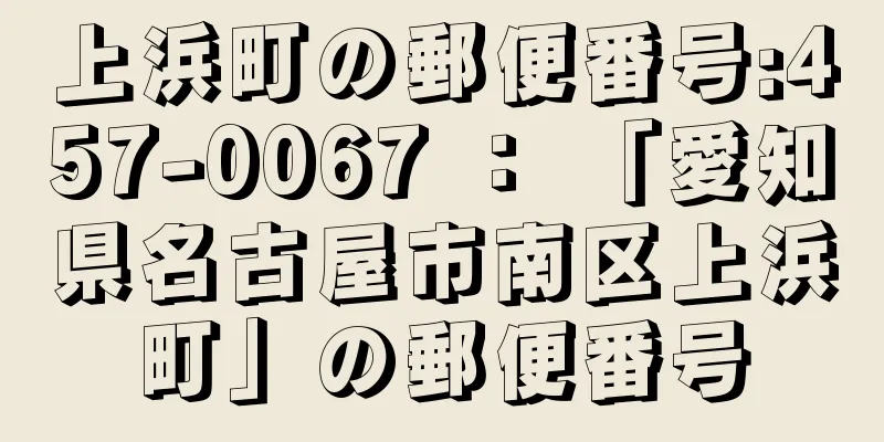 上浜町の郵便番号:457-0067 ： 「愛知県名古屋市南区上浜町」の郵便番号