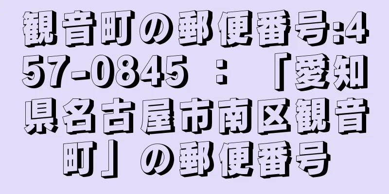 観音町の郵便番号:457-0845 ： 「愛知県名古屋市南区観音町」の郵便番号