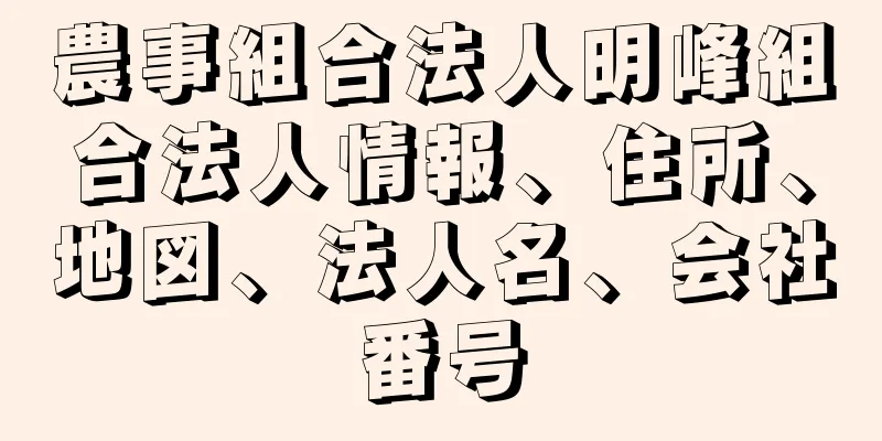 農事組合法人明峰組合法人情報、住所、地図、法人名、会社番号