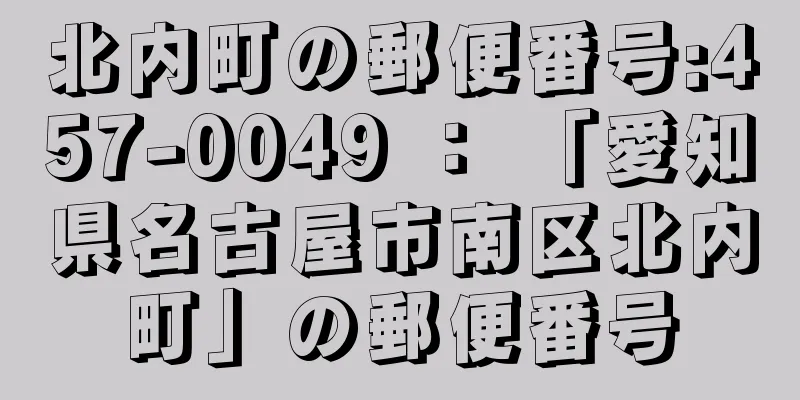 北内町の郵便番号:457-0049 ： 「愛知県名古屋市南区北内町」の郵便番号