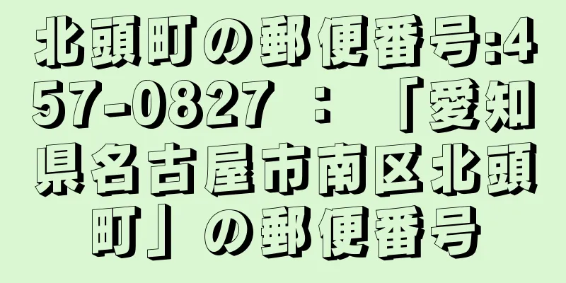 北頭町の郵便番号:457-0827 ： 「愛知県名古屋市南区北頭町」の郵便番号