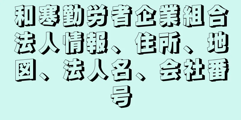 和寒勤労者企業組合法人情報、住所、地図、法人名、会社番号