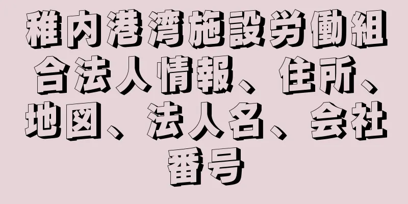 稚内港湾施設労働組合法人情報、住所、地図、法人名、会社番号