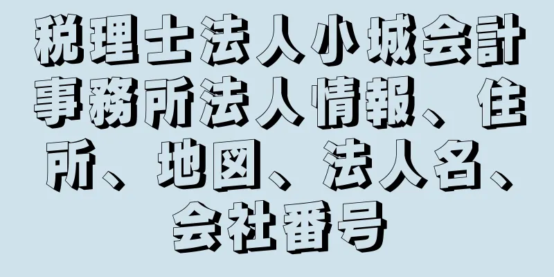 税理士法人小城会計事務所法人情報、住所、地図、法人名、会社番号