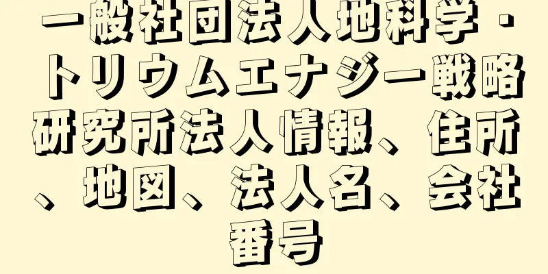 一般社団法人地科学・トリウムエナジー戦略研究所法人情報、住所、地図、法人名、会社番号